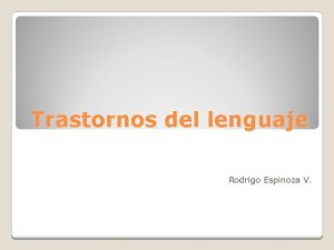 Trastornos del lenguaje Rodrigo Espinoza V Se entiende