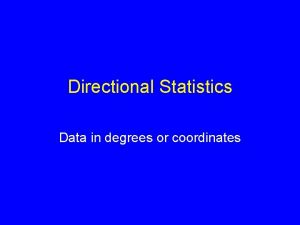 Directional Statistics Data in degrees or coordinates Directional