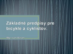 Zkladn predpisy pre bicykle a cyklistov Mgr Ivan