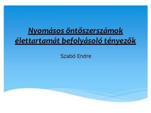 Nyomsos ntszerszmok lettartamt befolysol tnyezk Szab Endre Tartalom