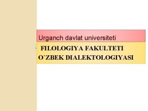 Urganch davlat universiteti FILOLOGIYA FAKULTETI OZBEK DIALEKTOLOGIYASI 1