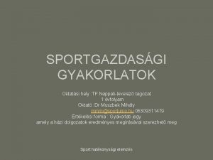 SPORTGAZDASGI GYAKORLATOK Oktatsi hely TF Nappalilevelez tagozat 1