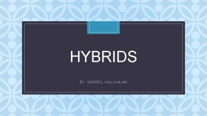 HYBRIDS C BY SHERRIL VALLIKALAM Major Points Hybrids
