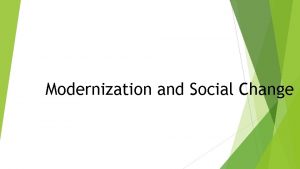 Modernization and Social Change What is Modernization Modernization