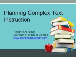 Planning Complex Text Instruction Timothy Shanahan University of