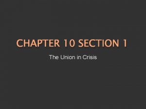 CHAPTER 10 SECTION 1 The Union in Crisis