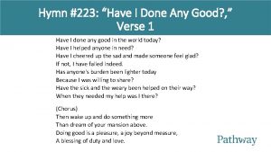 Hymn 223 Have I Done Any Good Verse