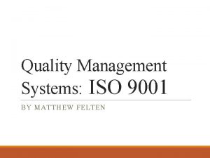 Quality Management Systems ISO 9001 BY MATTHEW FELTEN