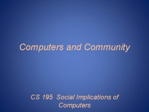 Computers and Community CS 195 Social Implications of