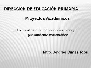 DIRECCIN DE EDUCACIN PRIMARIA Proyectos La Acadmicos construccin