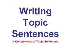 Writing Topic Sentences 4 Components of Topic Sentences