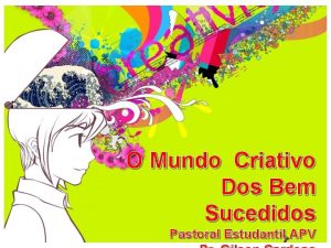 O Mundo Criativo Dos Bem Sucedidos Pastoral Estudantil