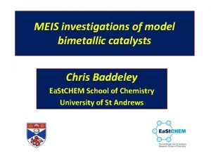 MEIS investigations of model bimetallic catalysts Chris Baddeley