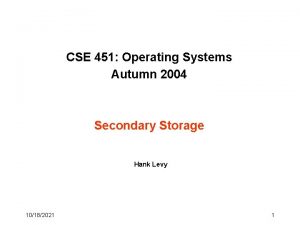 CSE 451 Operating Systems Autumn 2004 Secondary Storage