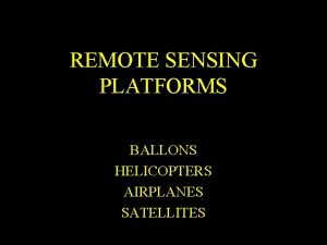 REMOTE SENSING PLATFORMS BALLONS HELICOPTERS AIRPLANES SATELLITES ORBITS
