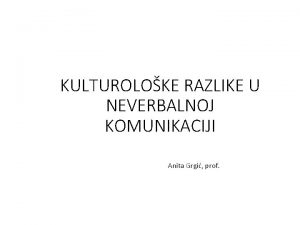 KULTUROLOKE RAZLIKE U NEVERBALNOJ KOMUNIKACIJI Anita Grgi prof