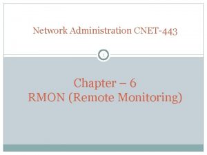Network Administration CNET443 1 Chapter 6 RMON Remote