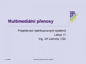 Multimediln penosy Projektovn distribuovanch systm Lekce 17 Ing