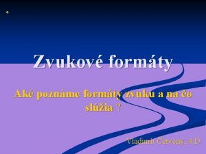 Zvukov formty Ak poznme formty zvuku a na