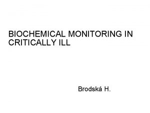 BIOCHEMICAL MONITORING IN CRITICALLY ILL Brodsk H Critically
