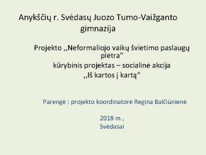 Anyki r Svdas Juozo TumoVaiganto gimnazija Projekto Neformaliojo