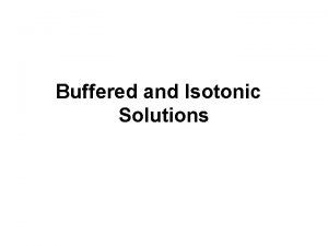 Buffered and Isotonic Solutions Buffer A buffer solution
