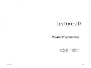 Lecture 20 Parallel Programming CSE 1322 10182021 20