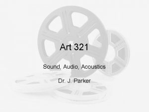 Art 321 Sound Audio Acoustics Dr J Parker