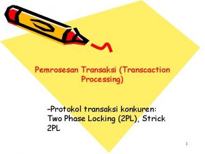 Pemrosesan Transaksi Transcaction Processing Protokol transaksi konkuren Two