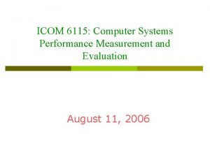 ICOM 6115 Computer Systems Performance Measurement and Evaluation