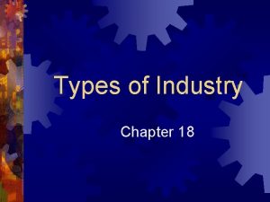 Types of Industry Chapter 18 Four Types of