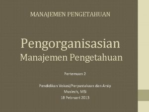 MANAJEMEN PENGETAHUAN Pengorganisasian Manajemen Pengetahuan Pertemuan 2 Pendidikan