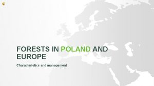 FORESTS IN POLAND EUROPE Characteristics and management FORESTS