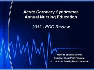 Acute Coronary Syndromes Annual Nursing Education 2012 ECG