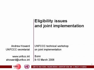 Eligibility issues and joint implementation Andrew Howard UNFCCC