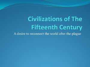 Civilizations of The Fifteenth Century A desire to