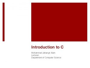 Introduction to C Mohammad Jahangir Alam Lecturer Department