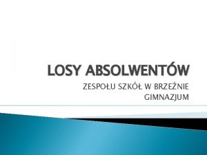 LOSY ABSOLWENTW ZESPOU SZK W BRZENIE GIMNAZJUM ROCZNIK