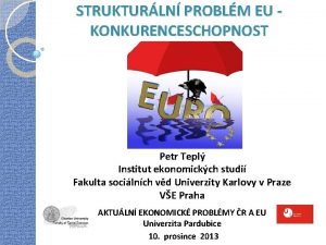 STRUKTURLN PROBLM EU KONKURENCESCHOPNOST Petr Tepl Institut ekonomickch