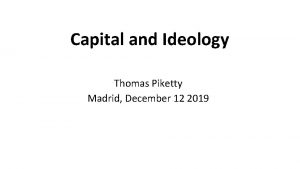 Capital and Ideology Thomas Piketty Madrid December 12