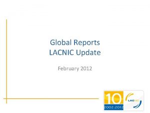 Global Reports LACNIC Update February 2012 Membership Update