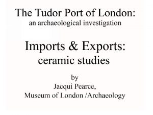 Imports and exports in Tudor London Ceramic studies
