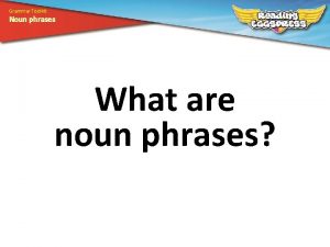 Grammar Toolkit Noun phrases What are noun phrases