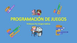 PROGRAMACIN DE JUEGOS Profesora Paz Vergara Salinas INDICE