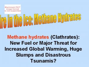 Methane hydrates Clathrates New Fuel or Major Threat