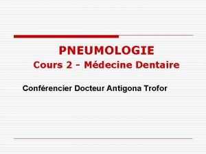 PNEUMOLOGIE Cours 2 Mdecine Dentaire Confrencier Docteur Antigona