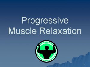 Progressive Muscle Relaxation 1 Background u Edmund Jacobson