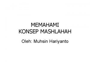 MEMAHAMI KONSEP MASHLAHAH Oleh Muhsin Hariyanto FRAME WORK