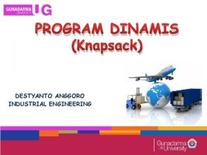 PROGRAM DINAMIS Knapsack DESTYANTO ANGGORO INDUSTRIAL ENGINEERING ANALISIS