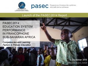 Launch of the PASEC 2014 Report PASEC 2014